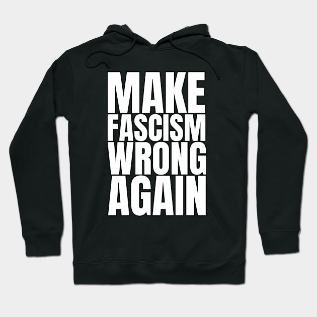 Make Fascism Wrong Again - Anti Fascism Activist Slogan (white) Hoodie by Everyday Inspiration